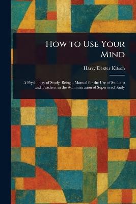 How to Use Your Mind - Harry Dexter Kitson - cover