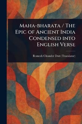 Maha-bharata / The Epic of Ancient India Condensed Into English Verse - Romesh Chunder Dutt - cover