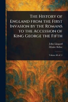 The History of England From the First Invasion by the Romans to the Accession of King George the Fifth - John Lingard,Hilaire Belloc - cover