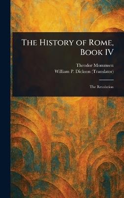 The History of Rome, Book IV - Theodor Mommsen,William P (William Purdie) Dickson - cover