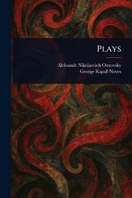 Plays - Aleksandr Nikolaevich Ostrovsky,George Rapall Noyes - cover