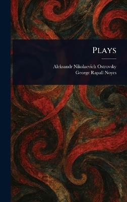 Plays - Aleksandr Nikolaevich Ostrovsky,George Rapall Noyes - cover
