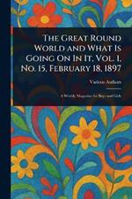 The Great Round World and What Is Going On In It, Vol. 1, No. 15, February 18, 1897