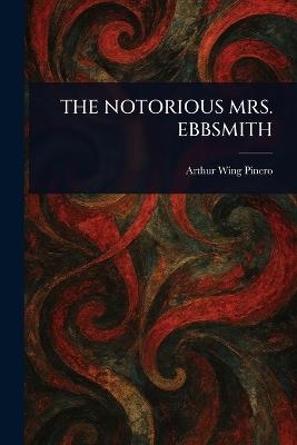 The Notorious Mrs. Ebbsmith - Arthur Wing Pinero - cover