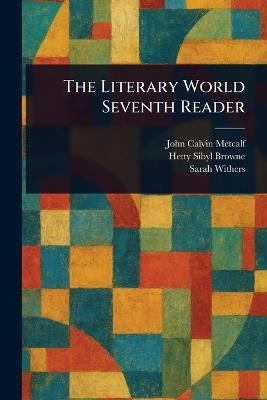The Literary World Seventh Reader - John Calvin Metcalf,Hetty Sibyl Browne,Sarah Withers - cover