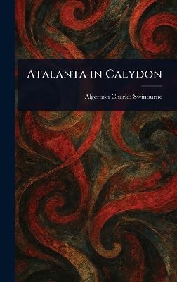 Atalanta in Calydon - Algernon Charles Swinburne - cover