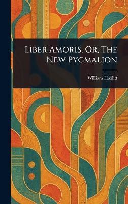 Liber Amoris, Or, The New Pygmalion - William Hazlitt - cover