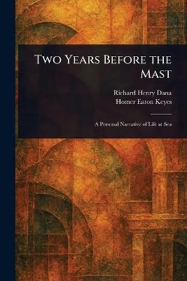 Two Years Before the Mast - Richard Henry Dana,Homer Eaton Keyes - cover
