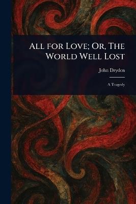 All for Love; Or, The World Well Lost - John Dryden - cover