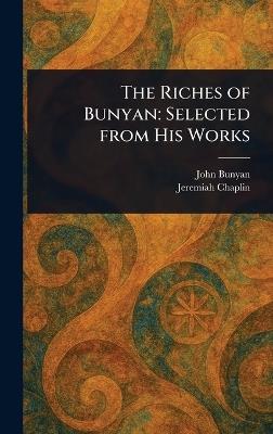 The Riches of Bunyan: Selected From His Works - John Bunyan,Jeremiah Chaplin - cover