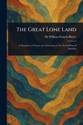 The Great Lone Land - William Francis Butler - cover