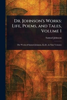 Dr. Johnson's Works: Life, Poems, and Tales, Volume 1 - Samuel Johnson - cover