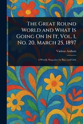 The Great Round World and What Is Going On In It, Vol. 1, No. 20, March 25, 1897 - Various - cover