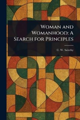 Woman and Womanhood: A Search for Principles - C W (Caleb Williams) Saleeby - cover