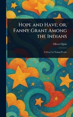 Hope and Have; or, Fanny Grant Among the Indians - Oliver Optic - cover