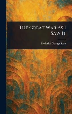 The Great War As I Saw It - Frederick George Scott - cover