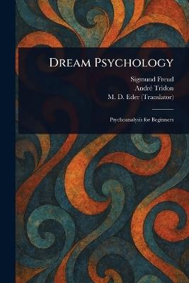 Dream Psychology - Sigmund Freud,André Tridon,M D (Montague David) Eder - cover