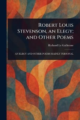 Robert Louis Stevenson, an Elegy; and Other Poems - Richard Le Gallienne - cover