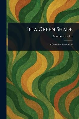 In a Green Shade - Maurice Hewlett - cover