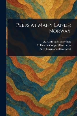 Peeps at Many Lands: Norway - A F (Augustus Fer Mockler-Ferryman,A Heaton (Alfred Heaton) Cooper,Nico Jungmann - cover