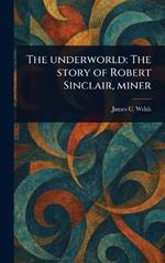 The Underworld: The Story of Robert Sinclair, Miner