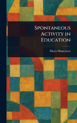 Spontaneous Activity in Education - Maria Montessori - cover