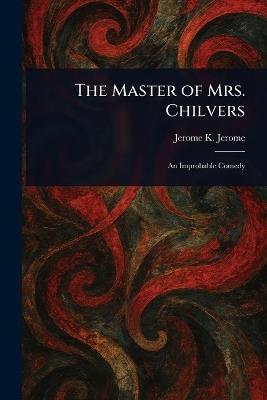 The Master of Mrs. Chilvers - Jerome K (Jerome Klapka) Jerome - cover