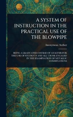 A System of Instruction in the Practical Use of the Blowpipe - Anonymous - cover