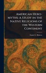 American Hero-Myths: A Study in the Native Religions of the Western Continent