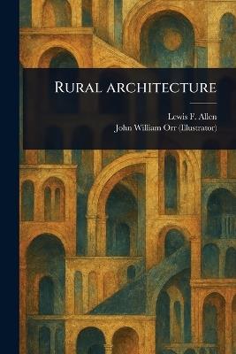 Rural Architecture - Lewis F (Lewis Falley) Allen,John William Orr - cover