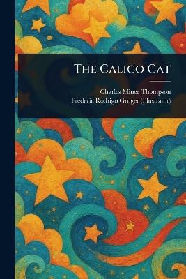 The Calico Cat - Charles Miner Thompson,Frederic Rodrigo Gruger - cover