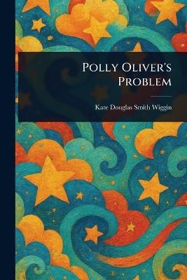 Polly Oliver's Problem - Kate Douglas Smith Wiggin - cover