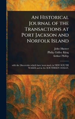 An Historical Journal of the Transactions at Port Jackson and Norfolk Island - John Hunter,Philip Gidley King,Arthur Phillip - cover