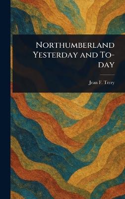 Northumberland Yesterday and To-day - Jean F (Jean Finlay) Terry - cover