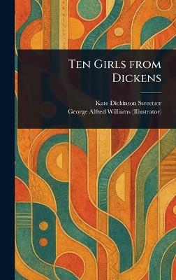 Ten Girls From Dickens - Kate Dickinson Sweetser,George Alfred Williams - cover