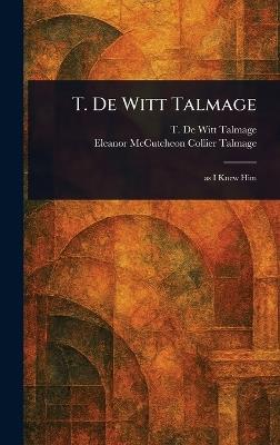 T. De Witt Talmage - T De Witt (Thomas De Witt) Talmage,Eleanor McCutcheon Collier Talmage - cover