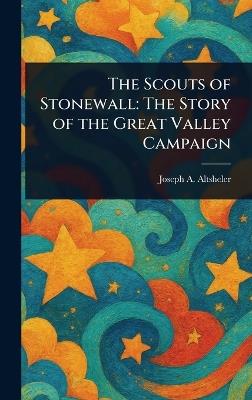 The Scouts of Stonewall: The Story of the Great Valley Campaign - Joseph a (Joseph Alexander) Altsheler - cover
