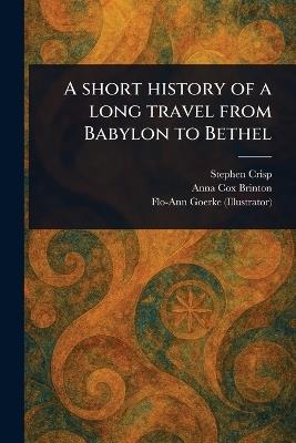 A Short History of a Long Travel From Babylon to Bethel - Stephen Crisp,Anna Cox Brinton,Flo-Ann Goerke - cover