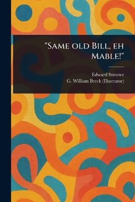 &quot;Same Old Bill, Eh Mable!&quot; - Edward Streeter,G William (George William) Breck - cover