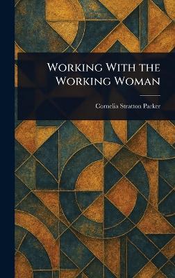 Working With the Working Woman - Cornelia Stratton Parker - cover