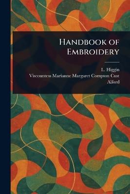 Handbook of Embroidery - L Higgin,Marianne Margaret Compton Cust Alford - cover