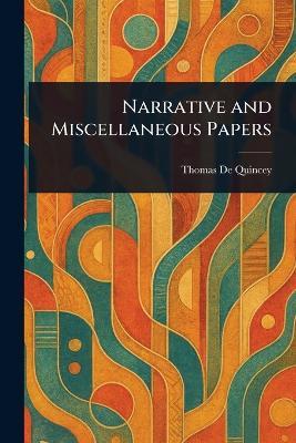Narrative and Miscellaneous Papers - Thomas de Quincey - cover