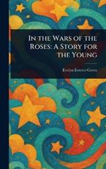 In the Wars of the Roses: A Story for the Young