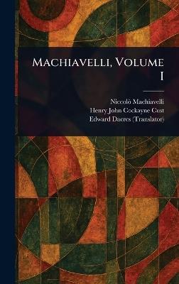 Machiavelli, Volume I - Niccolò Machiavelli,Henry John Cockayne Cust,Edward Dacres - cover