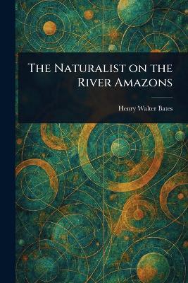 The Naturalist on the River Amazons - Henry Walter Bates - cover