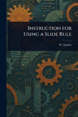 Instruction for Using a Slide Rule - W Stanley - cover