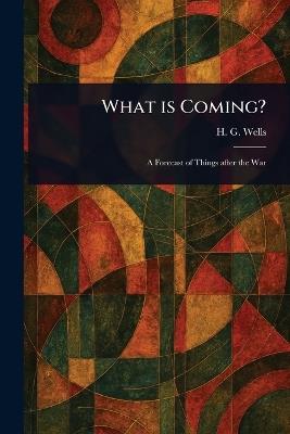 What is Coming? - H G (Herbert George) Wells - cover