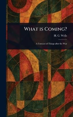 What is Coming? - H G (Herbert George) Wells - cover