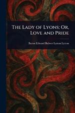 The Lady of Lyons; Or, Love and Pride