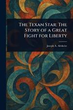 The Texan Star: The Story of a Great Fight for Liberty